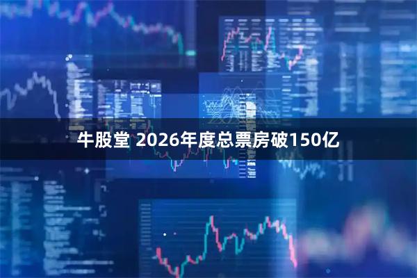 牛股堂 2026年度总票房破150亿