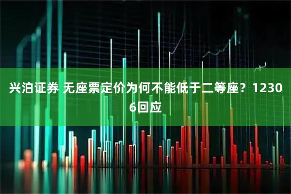 兴泊证券 无座票定价为何不能低于二等座？12306回应